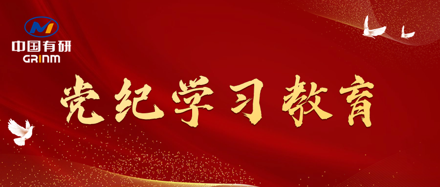 黨紀(jì)學(xué)習(xí)教育進(jìn)行時(shí)|中國(guó)有研黨委召開(kāi)黨紀(jì)學(xué)習(xí)教育專題會(huì)議